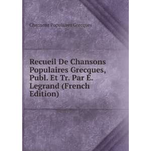   Par Ã?. Legrand (French Edition): Chansons Populaires Grecques: Books