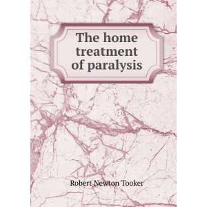   The home treatment of paralysis Robert Newton Tooker Books