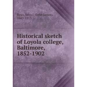  Historical sketch of Loyola college, Baltimore, 1852 1902 
