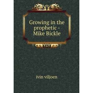    Growing in the prophetic   Mike Bickle ivin viljoen Books