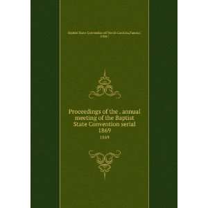   of the . annual meeting of the Baptist State Convention serial. 1869
