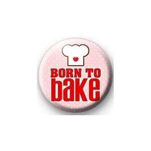  BORN TO BAKE Pinback Button 1.25 Pin / Badge Everything 