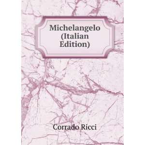  Michelangelo (Italian Edition): Corrado Ricci: Books