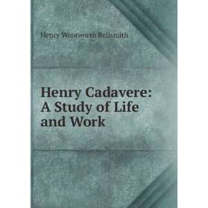  Henry Cadavere A Study of Life and Work Henry Wentworth 