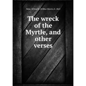 The wreck of the Myrtle, and other verses, Wilbur M. Stine  