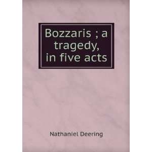    Bozzaris ; a tragedy, in five acts Nathaniel Deering Books