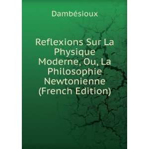   Ou, La Philosophie Newtonienne (French Edition) DambÃ©sioux Books