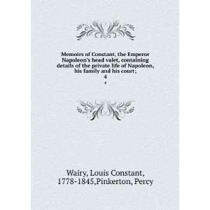   his court;. 4: Louis Constant, 1778 1845,Pinkerton, Percy Wairy: Books