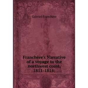   voyage to the northwest coast, 1811 1814; Gabriel FranchÃ¨re Books