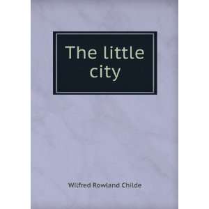  The little city Wilfred Rowland Childe Books