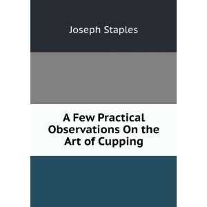   Practical Observations On the Art of Cupping Joseph Staples Books
