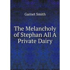    The Melancholy of Stephan All A Private Dairy Garnet Smith Books