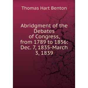   1789 to 1856 Dec. 7, 1835 March 3, 1839 Thomas Hart Benton Books