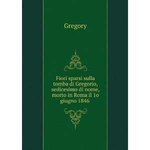  Fiori sparsi sulla tomba di Gregorio, sedicesimo di nome 