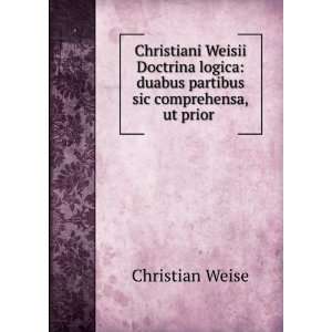    duabus partibus sic comprehensa,ut prior . Christian Weise Books