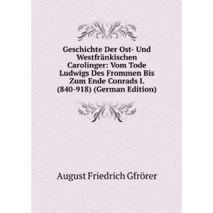   Conrads I. (840 918) (German Edition) August Friedrich GfrÃ¶rer