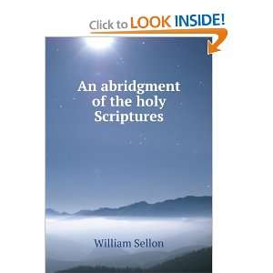    An abridgment of the holy Scriptures William Sellon Books