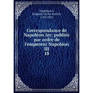   ©on III. 18 Emperor of the French, 1769 1821 Napoleon I Books