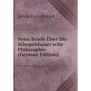 Neue Briefe Ã?ber Die Schopenhauersche Philosophie (German Edition)