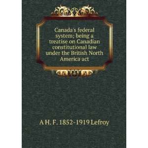 federal system; being a treatise on Canadian constitutional law 