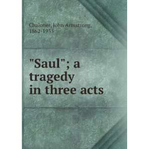    Saul : a tragedy in three acts,: John Armstrong Chaloner: Books