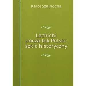   poczaÌ§tek Polski szkic historyczny Karol Szajnocha Books