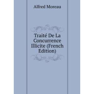   © De La Concurrence Illicite (French Edition) Alfred Moreau Books