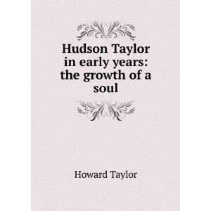   Hudson Taylor in early years the growth of a soul Howard Taylor