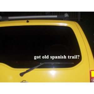  got old spanish trail? Funny decal sticker Brand New 