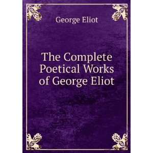  The Complete Poetical Works of George Eliot George Eliot Books