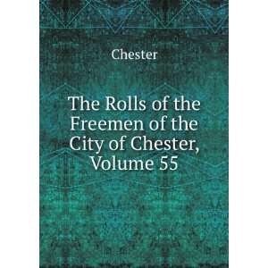   Rolls of the Freemen of the City of Chester, Volume 55 Chester Books