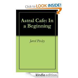 Astral Cafe In a Beginning Jared Pixley  Kindle Store