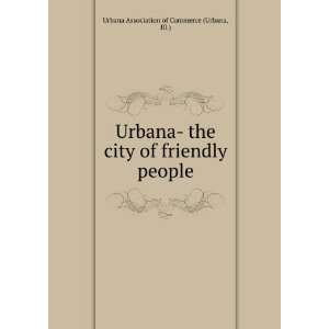 Urbana  the city of friendly people Ill.) Urbana Association of 