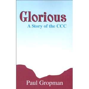  Glorious: A Story of the Ccc (9780738853529): Paul Gropman 