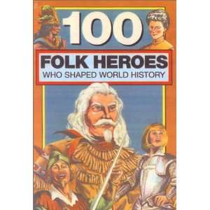  One Hundred Folk Heroes Who Shaped World History 