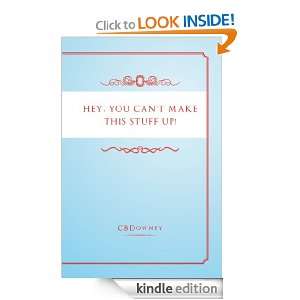 HEY, YOU CANT MAKE THIS STUFF UP CBDOWNEY  Kindle Store