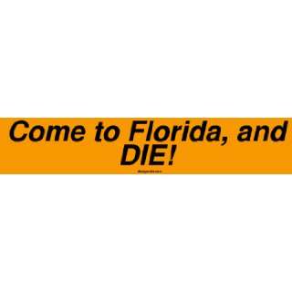  Come to Florida, and DIE! Bumper Sticker: Automotive