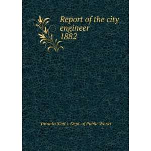   the city engineer. 1882 Toronto (Ont.). Dept. of Public Works Books