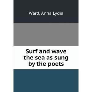  Surf and wave the sea as sung by the poets. Anna Lydia 
