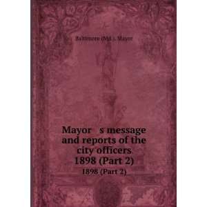   of the city officers. 1898 (Part 2) Baltimore (Md.). Mayor Books