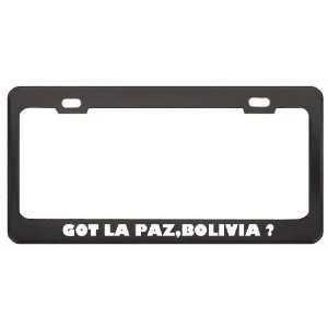 Got La Paz,Bolivia ? Location Country Black Metal License Plate Frame 