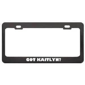 Got Kaitlyn? Girl Name Black Metal License Plate Frame Holder Border 