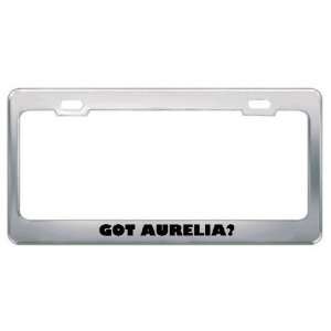  Got Aurelia? Girl Name Metal License Plate Frame Holder 