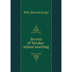  Secrets of Sunday school teaching Edward Leign Pell 