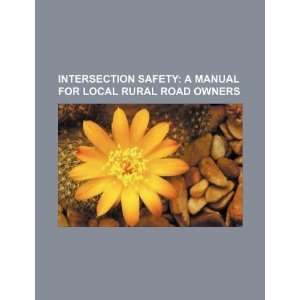 Intersection safety a manual for local rural road owners U.S 