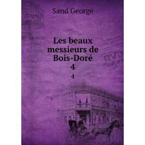  Les beaux messieurs de Bois DorÃ©. 4 Sand George Books