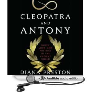 Cleopatra and Antony Power, Love, and Politics in the Ancient World 