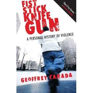 By Geoffrey Canada Fist Stick Knife Gun A Personal History of 