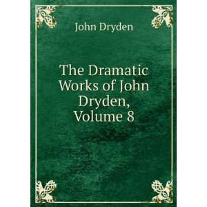    The Dramatic Works of John Dryden, Volume 8 John Dryden Books