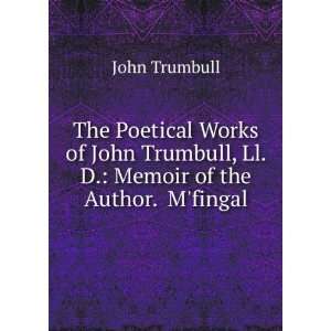   John Trumbull, Ll. D. Memoir of the Author. Mfingal John Trumbull